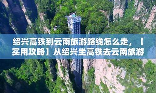 坐高铁去云南旅游攻略-坐高铁去云南旅游攻略图